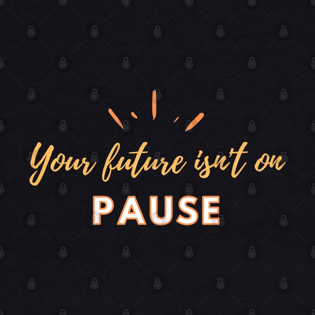 Your future isn't on pause by Qrotero by qrotero